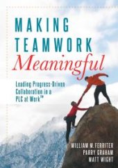 book Making Teamwork Meaningful : Leading Progress-Driven Collaboration in a PLC at Work(tm)