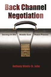 book Back Channel Negotiation : Secrecy in the Middle East Peace Process