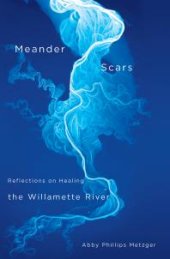 book Meander Scars : Reflections on Healing the Willamette River