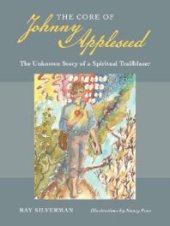 book The Core of Johnny Appleseed : The Unknown Story of a Spiritual Trailblazer