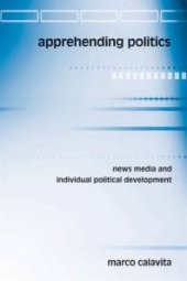 book Apprehending Politics : News Media and Individual Political Development