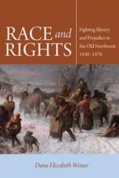 book Race and Rights : Fighting Slavery and Prejudice in the Old Northwest, 1830–1870