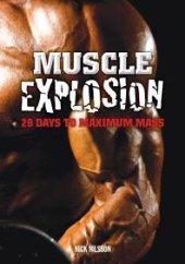 book Muscle Explosion : 28 Days to Maximum Mass