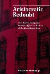 book Aristocratic Redoubt : The Austro-Hungarian Foreign Office on the Eve of the First World War