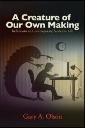 book A Creature of Our Own Making : Reflections on Contemporary Academic Life