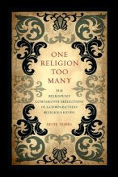 book One Religion Too Many : The Religiously Comparative Reflections of a Comparatively Religious Hindu