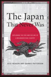 book The Japan That Never Was : Explaining the Rise and Decline of a Misunderstood Country