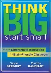 book Think Big, Start Small : How to Differentiate Instruction in a Brain-Friendly Classroom