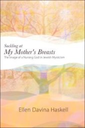 book Suckling at My Mother's Breasts : The Image of a Nursing God in Jewish Mysticism