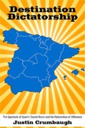 book Destination Dictatorship : The Spectacle of Spain's Tourist Boom and the Reinvention of Difference