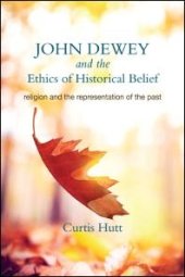 book John Dewey and the Ethics of Historical Belief : Religion and the Representation of the Past