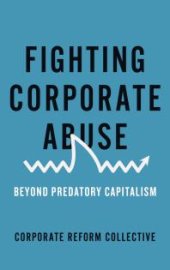 book Fighting Corporate Abuse : Beyond Predatory Capitalism