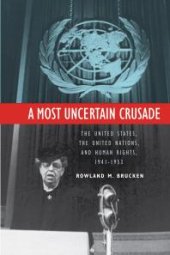 book A Most Uncertain Crusade : The United States, the United Nations, and Human Rights, 1941–1953