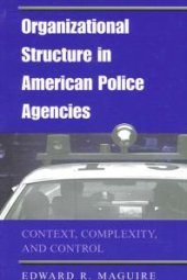 book Organizational Structure in American Police Agencies : Context, Complexity, and Control