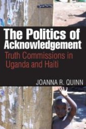 book The Politics of Acknowledgement : Truth Commissions in Uganda and Haiti