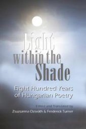 book Light within the Shade : Eight Hundred Years of Hungarian Poetry