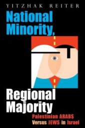 book National Minority, Regional Majority : Palestinian Arabs Versus Jews in Israel