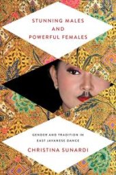 book Stunning Males and Powerful Females : Gender and Tradition in East Javanese Dance