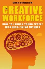 book Creative Workforce : How to Launch Young People into High-Flying Futures