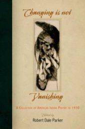 book Changing Is Not Vanishing : A Collection of American Indian Poetry To 1930