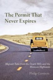 book The Permit That Never Expires : Migrant Tales from the Ozark Hills and the Mexican Highlands