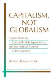 book Capitalism, Not Globalism : Capital Mobility, Central Bank Independence, and the Political Control of the Economy