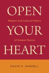 book Open Your Heart : Religion and Cultural Poetics of Greater Mexico