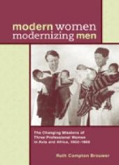 book Modern Women Modernizing Men : The Changing Missions of Three Professional Women in Asia and Africa, 1902-69