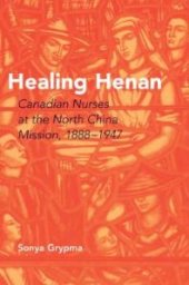 book Healing Henan : Canadian Nurses at the North China Mission, 1888-1947