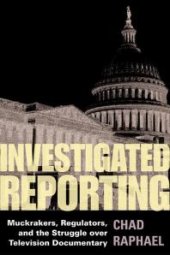 book Investigated Reporting : Muckrakers, Regulators, and the Struggle over Television Documentary