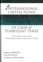 book International Capital Flows in Calm and Turbulent Times : The Need for New International Architecture