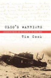 book Clio's Warriors : Canadian Historians and the Writing of the World Wars
