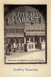 book The Literary Market : Authorship and Modernity in the Old Regime