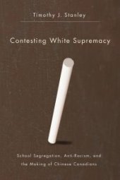 book Contesting White Supremacy : School Segregation, Anti-Racism, and the Making of Chinese Canadians