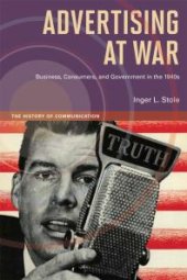 book Advertising at War : Business, Consumers, and Government in The 1940s