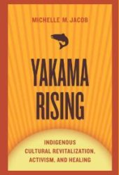 book Yakama Rising : Indigenous Cultural Revitalization, Activism, and Healing