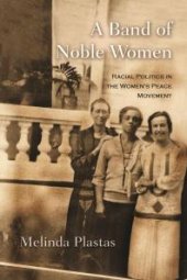 book A Band of Noble Women : Racial Politics in the Women’s Peace Movement