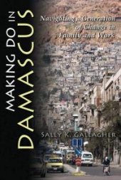 book Making Do in Damascus : Navigating a Generation of Change in Family and Work