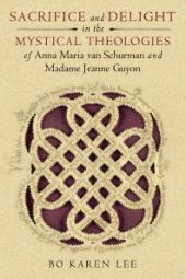 book Sacrifice and Delight in the Mystical Theologies of Anna Maria van Schurman and Madame Jeanne Guyon