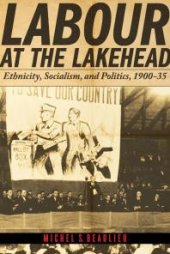 book Labour at the Lakehead : Ethnicity, Socialism, and Politics, 1900-35