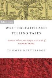 book Writing Faith and Telling Tales : Literature, Politics, and Religion in the Work of Thomas More