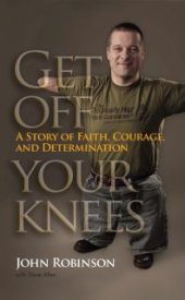 book Get Off Your Knees : A Story of Faith, Courage, and Determination