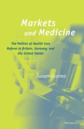 book Markets and Medicine : The Politics of Health Care Reform in Britain, Germany, and the United States