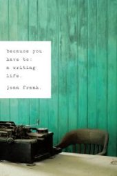 book Because You Have To : A Writing Life