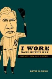 book I Wore Babe Ruth's Hat : Field Notes from a Life in Sports