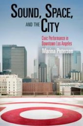 book Sound, Space, and the City : Civic Performance in Downtown Los Angeles