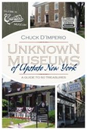 book Unknown Museums of Upstate New York : A Guide to 50 Treasures