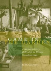 book Game in the Garden : A Human History of Wildlife in Western Canada to 1940