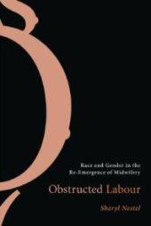 book Obstructed Labour : Race and Gender in the Re-Emergence of Midwifery