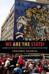 book We Are the State! : Barrio Activism in Venezuela's Bolivarian Revolution